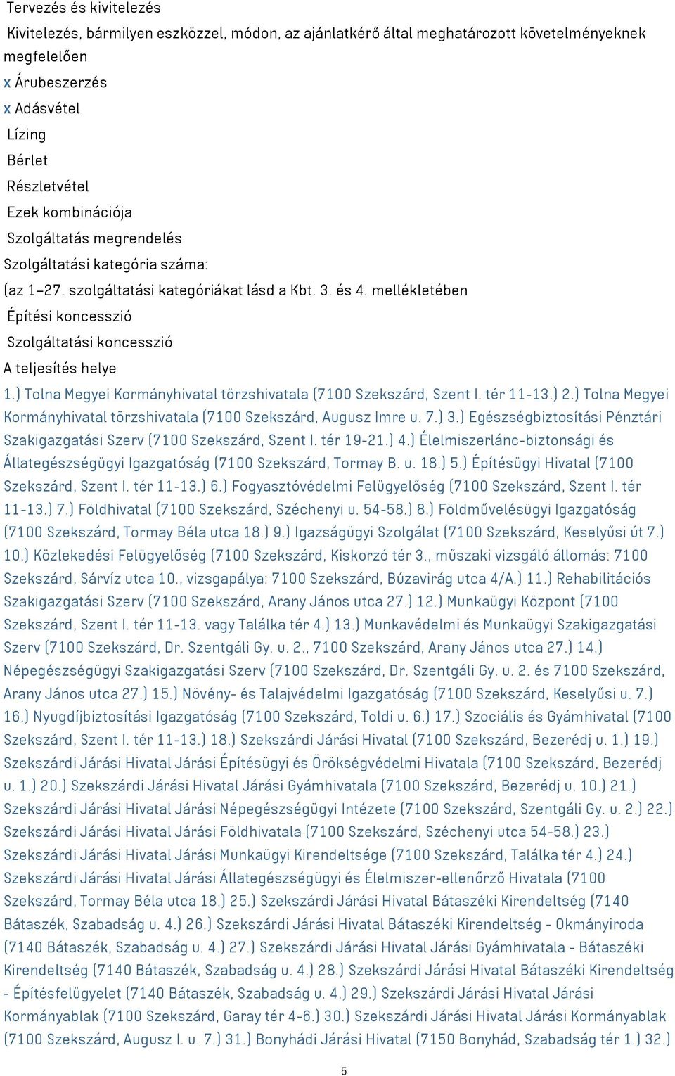 mellékletében Építési koncesszió Szolgáltatási koncesszió A teljesítés helye 1.) Tolna Megyei Kormányhivatal törzshivatala (7100 Szekszárd, Szent I. tér 11-13.) 2.