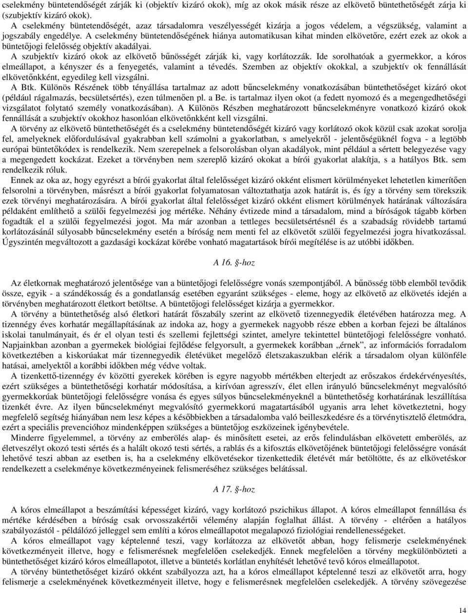 A cselekmény büntetendıségének hiánya automatikusan kihat minden elkövetıre, ezért ezek az okok a büntetıjogi felelısség objektív akadályai.