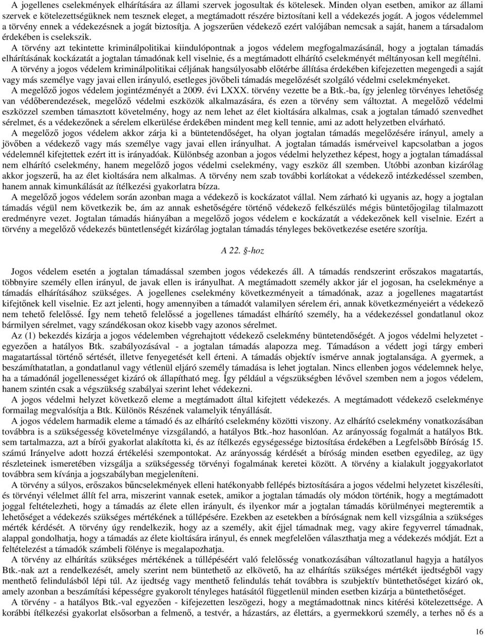 A jogos védelemmel a törvény ennek a védekezésnek a jogát biztosítja. A jogszerően védekezı ezért valójában nemcsak a saját, hanem a társadalom érdekében is cselekszik.