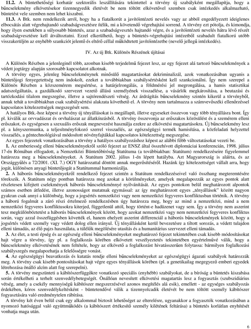 nem rendelkezik arról, hogy ha a fiatalkorút a javítóintézeti nevelés vagy az abból engedélyezett ideiglenes elbocsátás alatt végrehajtandó szabadságvesztésre ítélik, mi a követendı végrehajtási