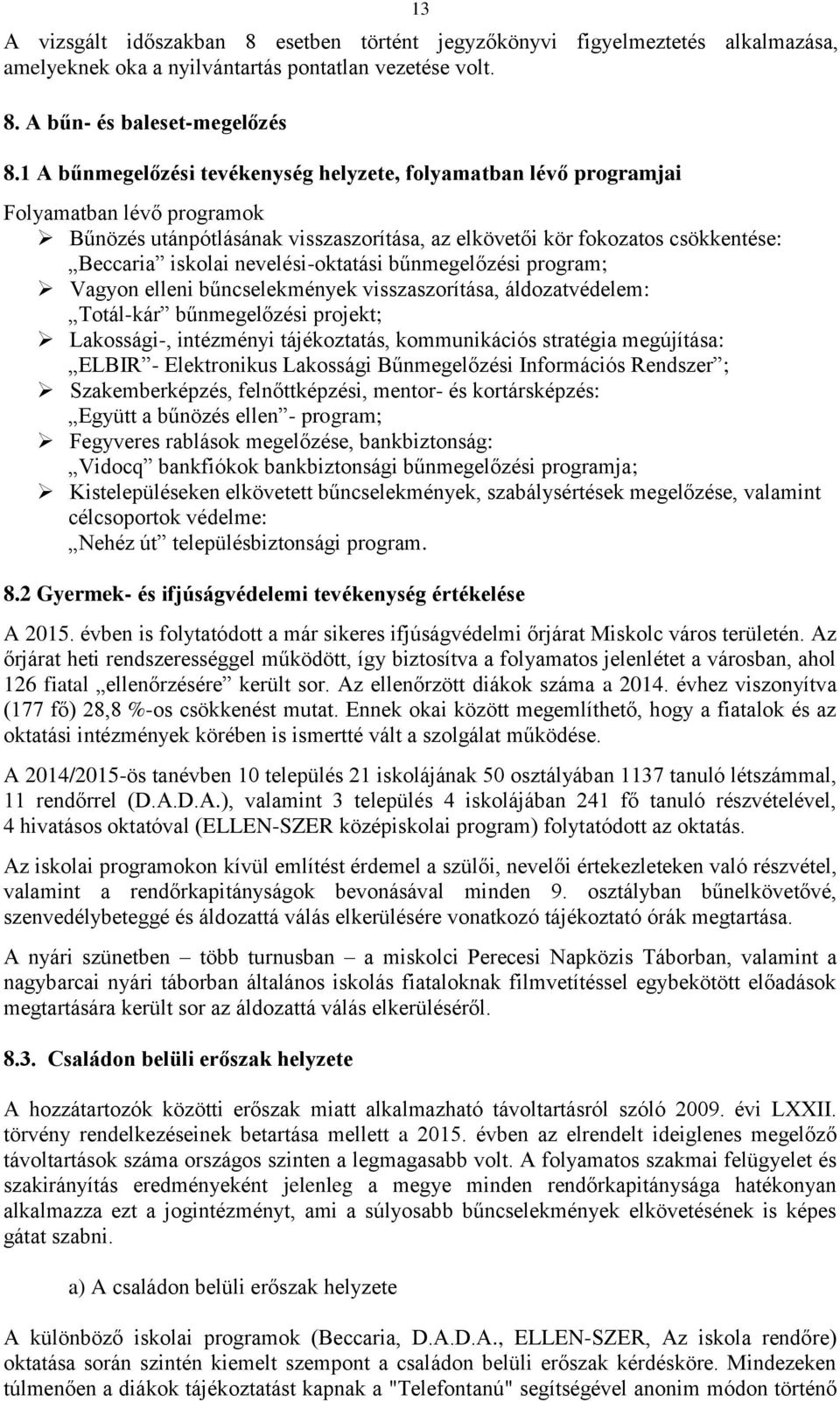 nevelési-oktatási bűnmegelőzési program; Vagyon elleni bűncselekmények visszaszorítása, áldozatvédelem: Totál-kár bűnmegelőzési projekt; Lakossági-, intézményi tájékoztatás, kommunikációs stratégia