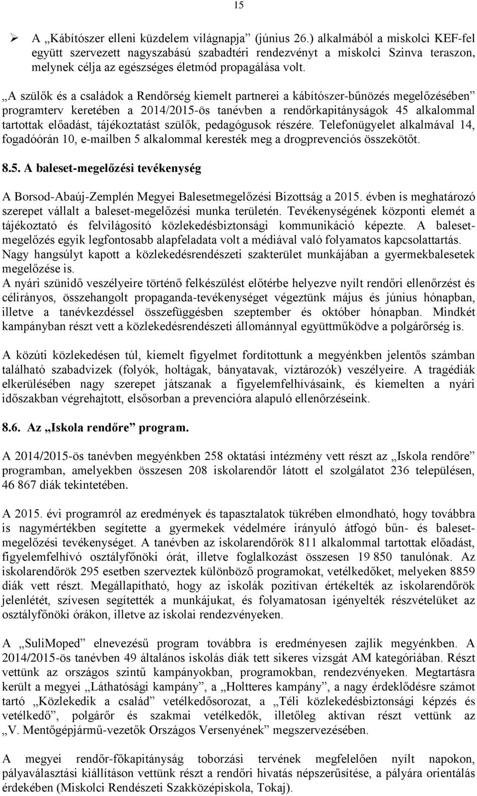 A szülők és a családok a Rendőrség kiemelt partnerei a kábítószer-bűnözés megelőzésében programterv keretében a 2014/2015-ös tanévben a rendőrkapitányságok 45 alkalommal tartottak előadást,