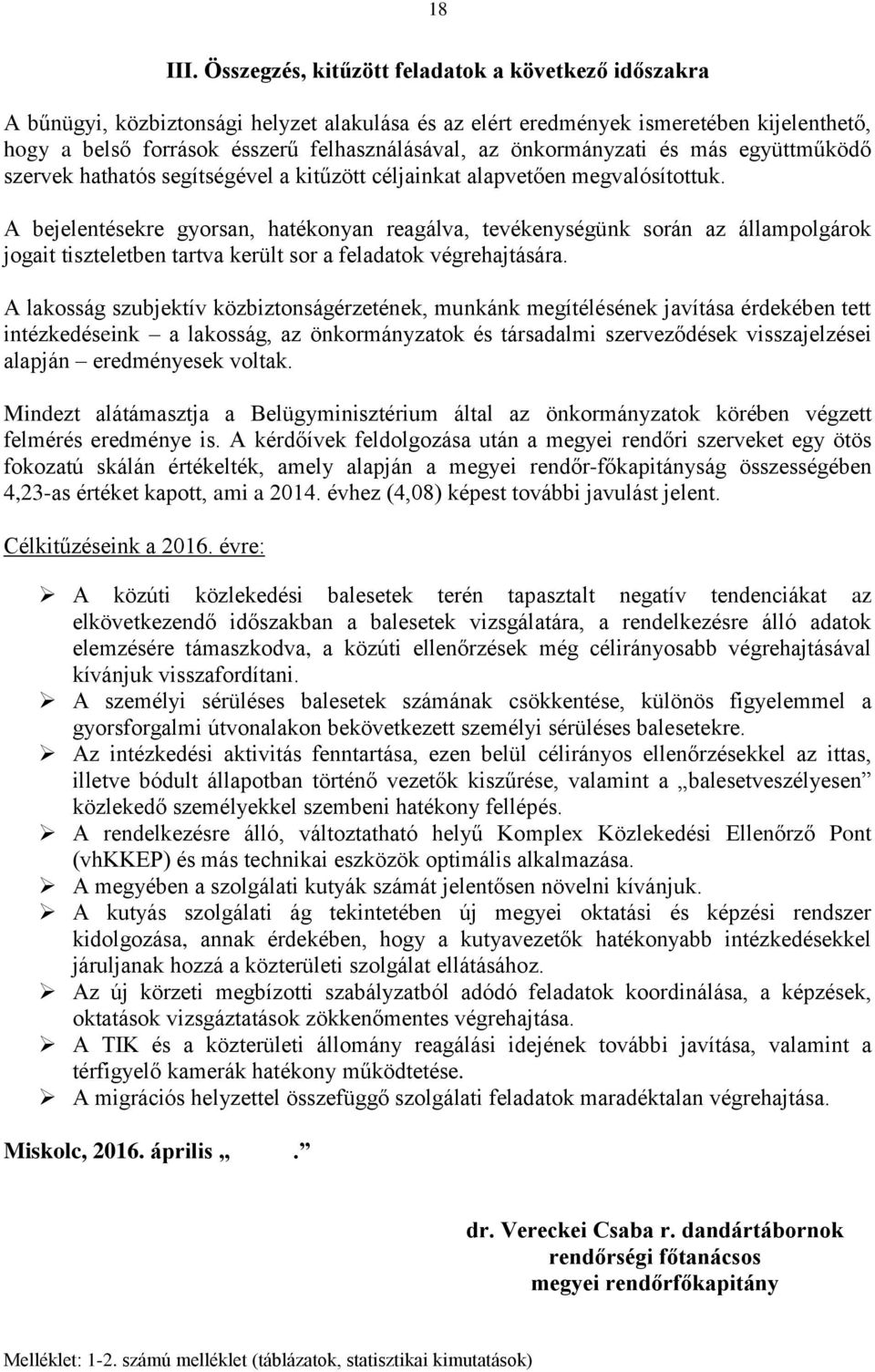 önkormányzati és más együttműködő szervek hathatós segítségével a kitűzött céljainkat alapvetően megvalósítottuk.