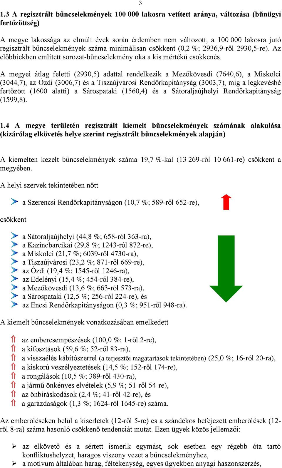 A megyei átlag feletti (2930,5) adattal rendelkezik a Mezőkövesdi (7640,6), a Miskolci (3044,7), az Ózdi (3006,7) és a Tiszaújvárosi Rendőrkapitányság (3003,7), míg a legkevésbé fertőzött (1600