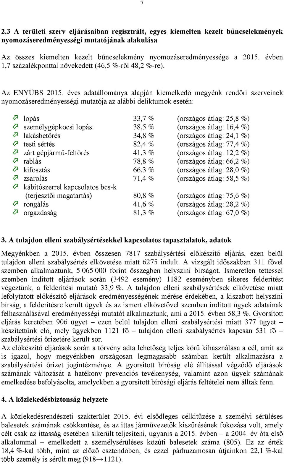 éves adatállománya alapján kiemelkedő megyénk rendőri szerveinek nyomozáseredményességi mutatója az alábbi deliktumok esetén: lopás 33,7 % (országos átlag: 25,8 %) személygépkocsi lopás: 38,5 %