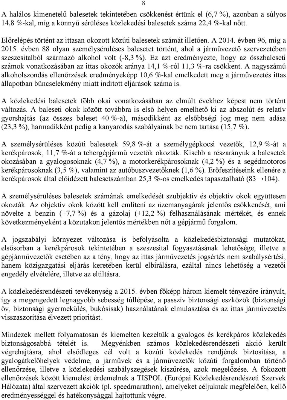 évben 88 olyan személysérüléses balesetet történt, ahol a járművezető szervezetében szeszesitalból származó alkohol volt (-8,3 %).