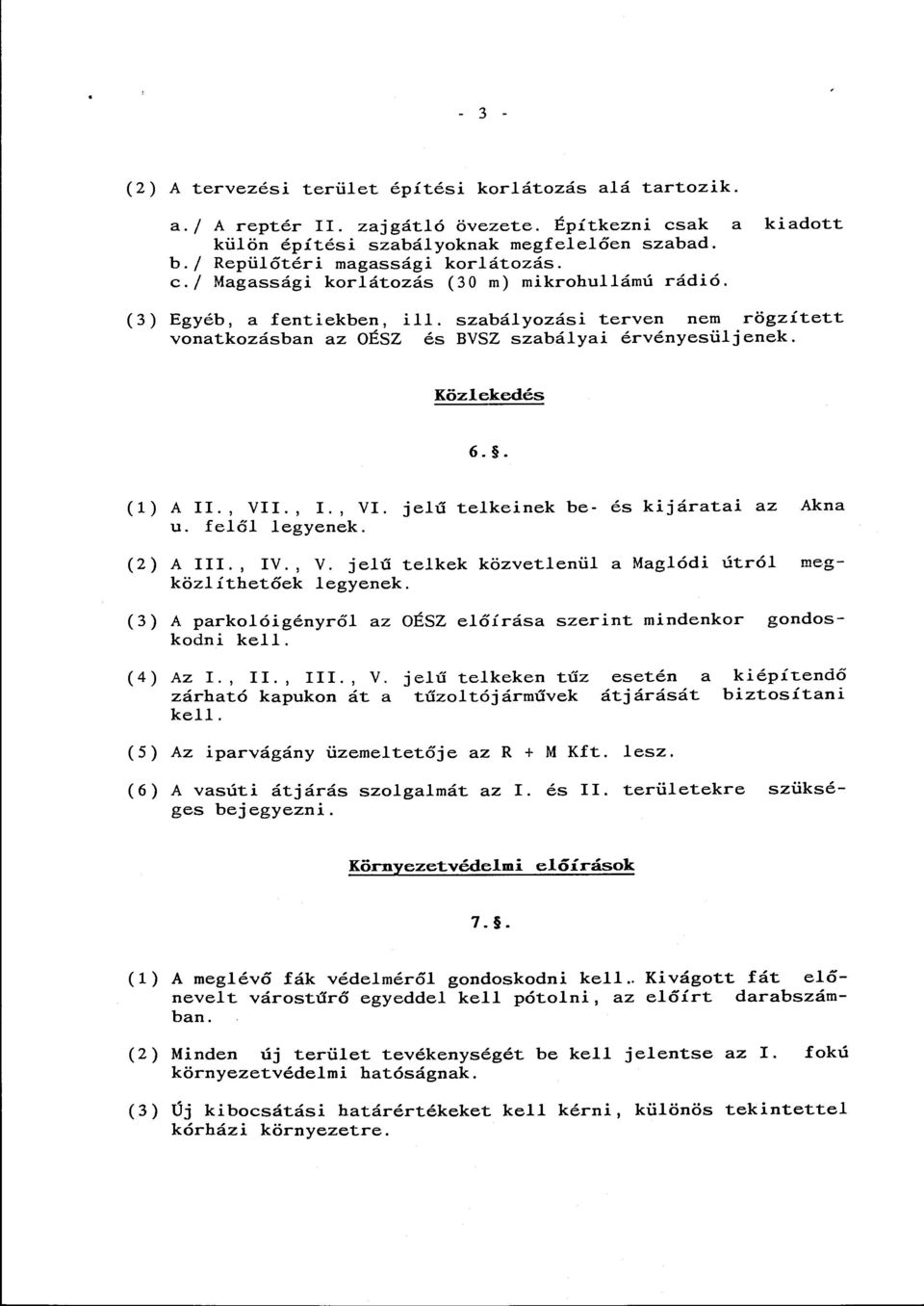 . (1) A II., VII., I., VI. jelű telkeinek be- és kijáratai az Akna u. felől legyenek. (2) A III., IV., V. jelű telkek közvetlenül amaglódi dtról megközlíthetőek legyenek.