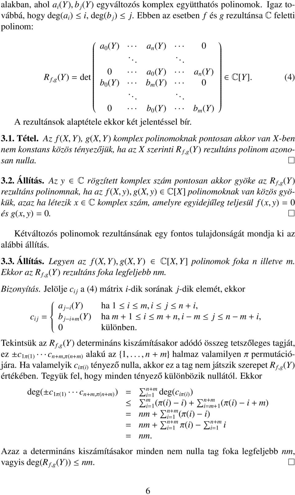 konstans közös tényezőjük, ha az X szerinti R f,g (Y) rezultáns polinom azonosan nulla 32 Állítás Az y C rögzített komplex szám pontosan akkor gyöke az R f,g (Y) rezultáns polinomnak, ha az f (X, y),