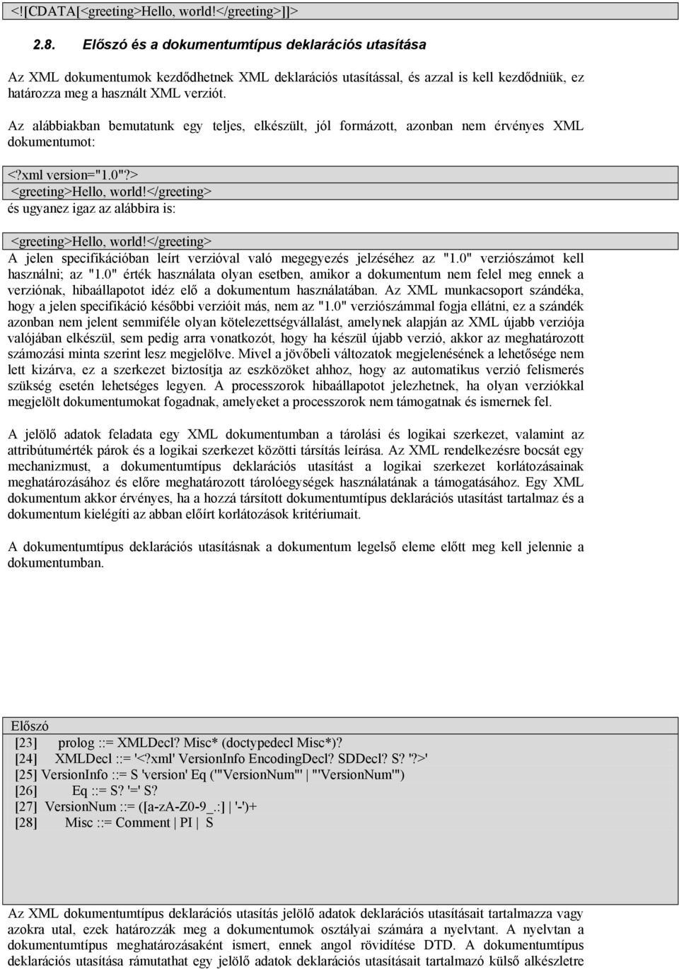 Az alábbiakban bemutatunk egy teljes, elkészült, jól formázott, azonban nem érvényes XML dokumentumot: <?xml version="1.0"?> <greeting>hello, world!