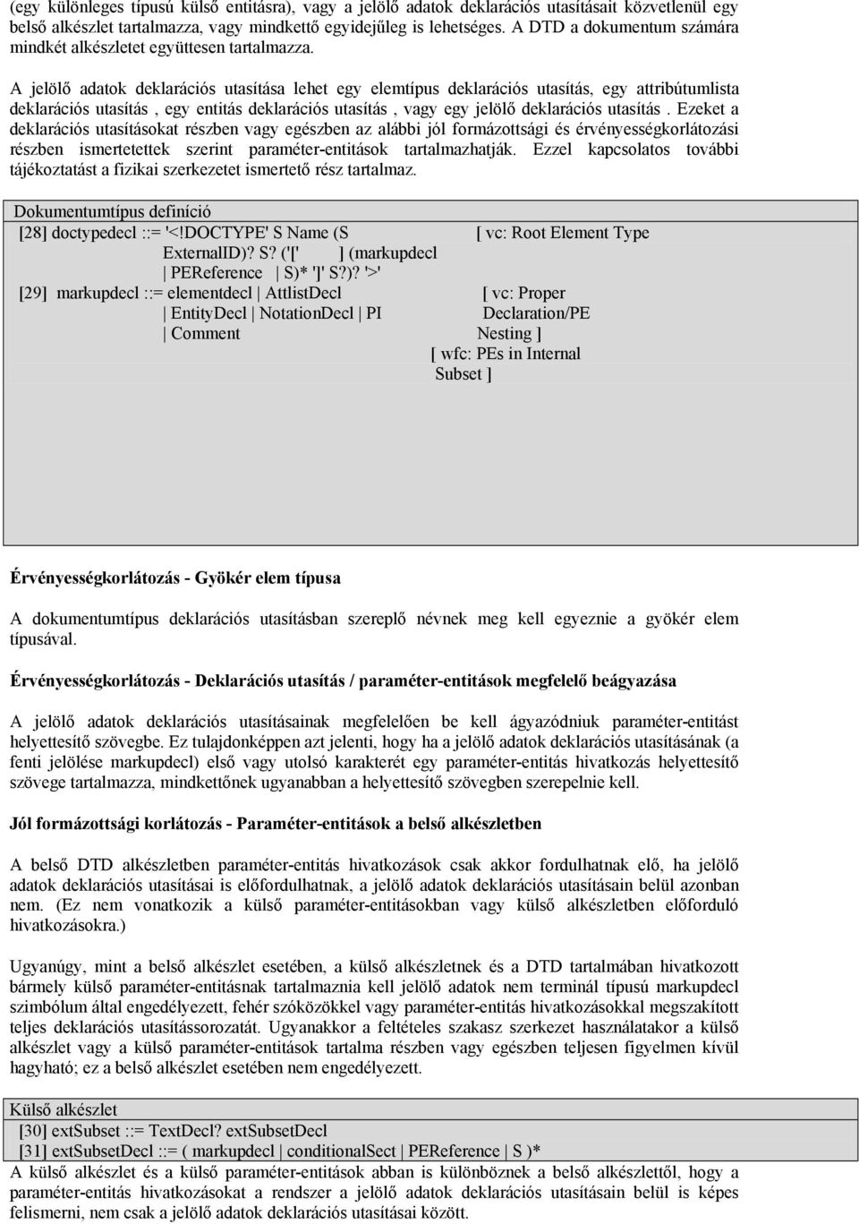 A jelölő adatok deklarációs utasítása lehet egy elemtípus deklarációs utasítás, egy attribútumlista deklarációs utasítás, egy entitás deklarációs utasítás, vagy egy jelölő deklarációs utasítás.