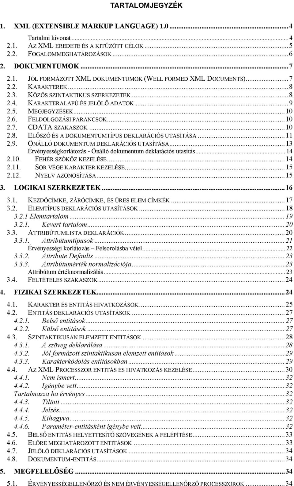 ..11 2.9. ÖNÁLLÓ DOKUMENTUM DEKLARÁCIÓS UTASÍTÁSA...13 Érvényességkorlátozás - Önálló dokumentum deklarációs utasítás... 14 2.10. FEHÉR SZÓKÖZ KEZELÉSE...14 2.11. SOR VÉGE KARAKTER KEZELÉSE...15 2.12.