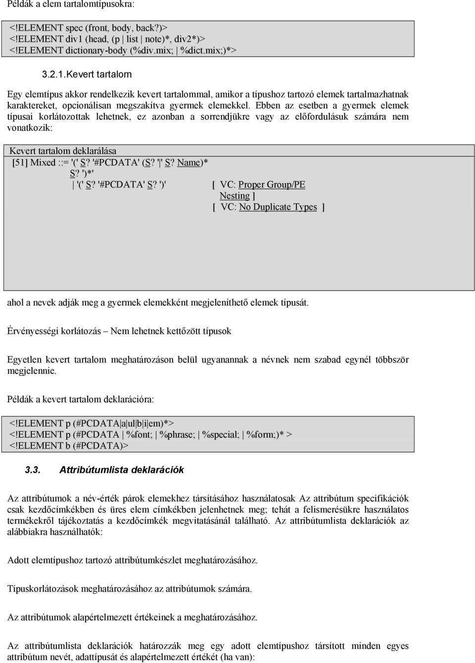 Kevert tartalom Egy elemtípus akkor rendelkezik kevert tartalommal, amikor a típushoz tartozó elemek tartalmazhatnak karaktereket, opcionálisan megszakítva gyermek elemekkel.