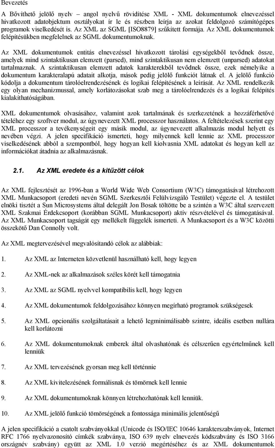 Az XML dokumentumok entitás elnevezéssel hivatkozott tárolási egységekből tevődnek össze, amelyek mind szintaktikusan elemzett (parsed), mind szintaktikusan nem elemzett (unparsed) adatokat