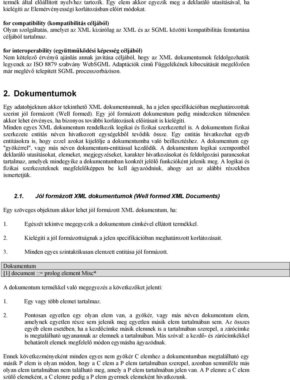 for interoperability (együttműködési képesség céljából) Nem kötelező érvényű ajánlás annak javítása céljából, hogy az XML dokumentumok feldolgozhatók legyenek az ISO 8879 szabvány WebSGML Adaptációk