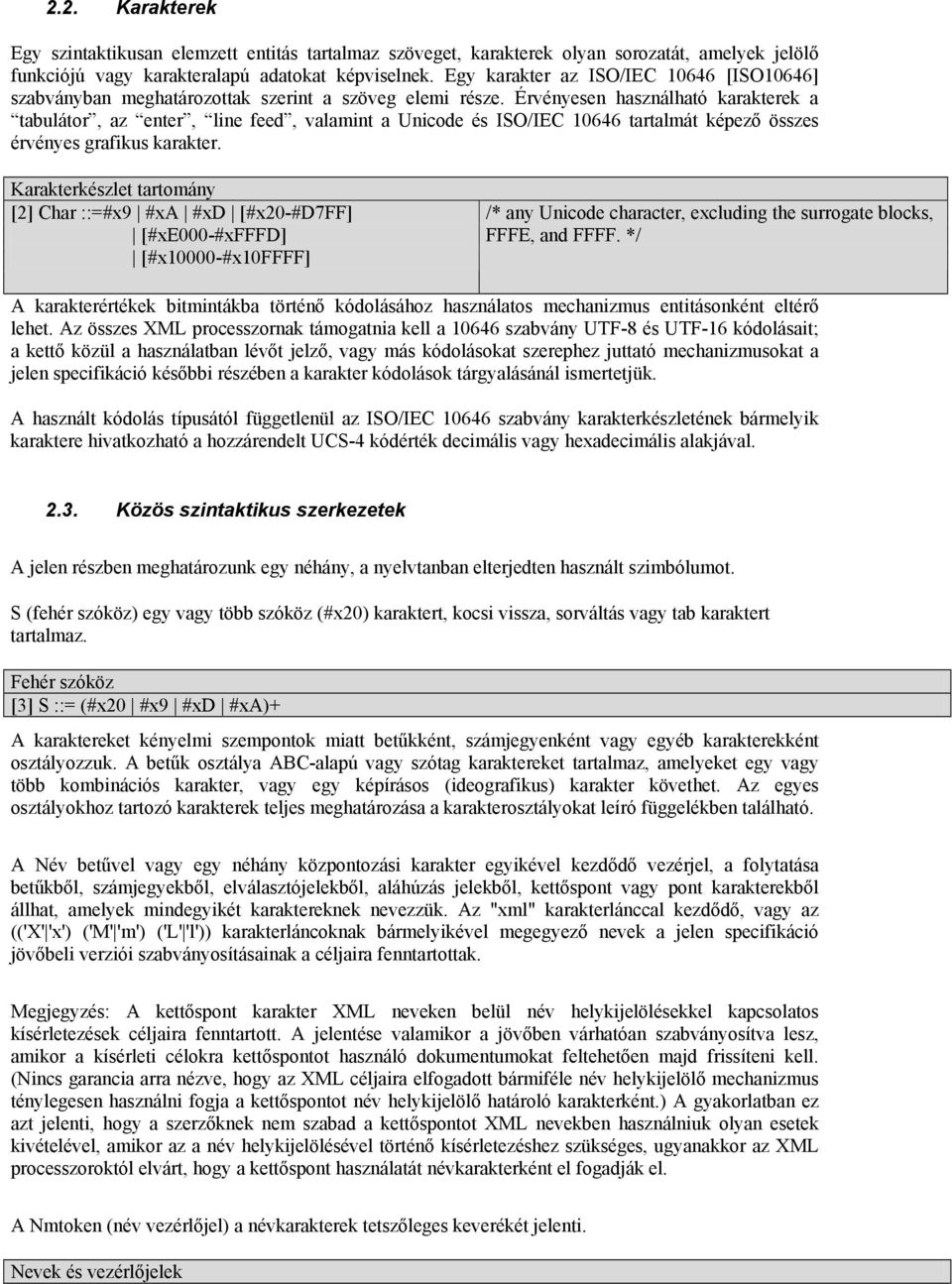 Érvényesen használható karakterek a tabulátor, az enter, line feed, valamint a Unicode és ISO/IEC 10646 tartalmát képező összes érvényes grafikus karakter.