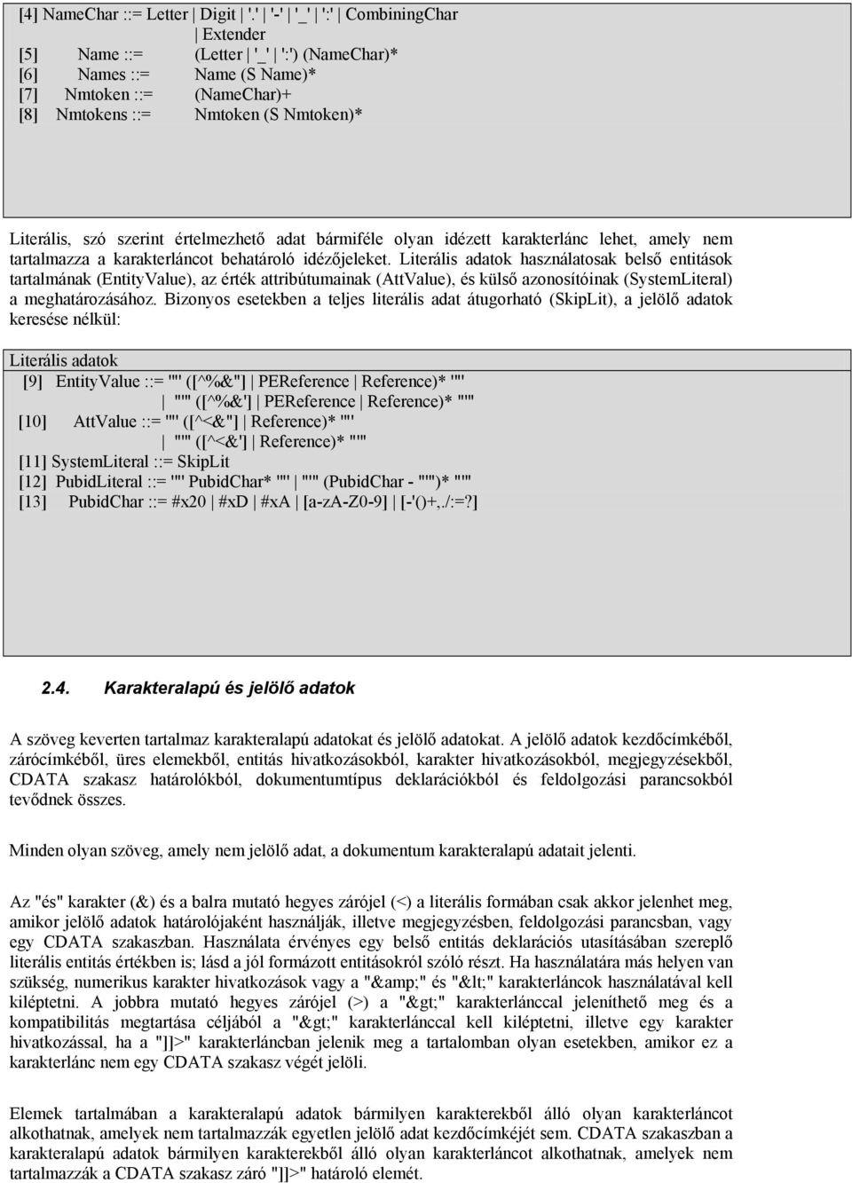 értelmezhető adat bármiféle olyan idézett karakterlánc lehet, amely nem tartalmazza a karakterláncot behatároló idézőjeleket.