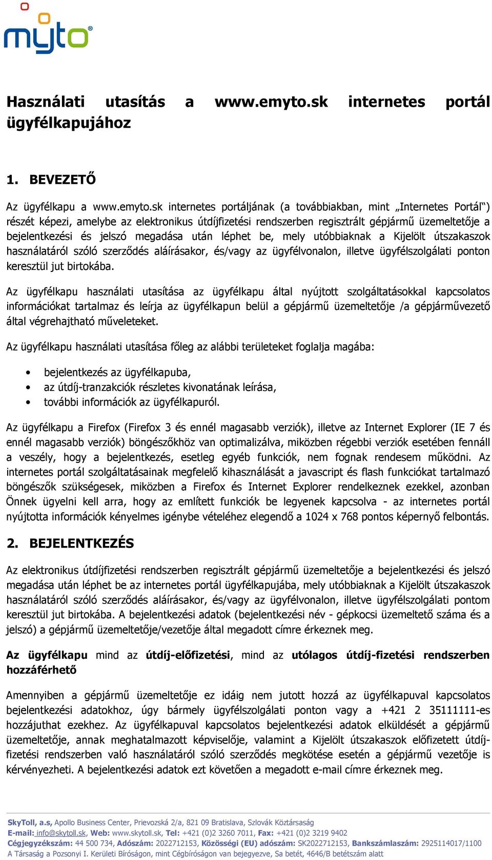 sk internetes portáljának (a továbbiakban, mint Internetes Portál ) részét képezi, amelybe az elektronikus útdíjfizetési rendszerben regisztrált gépjármő üzemeltetıje a bejelentkezési és jelszó