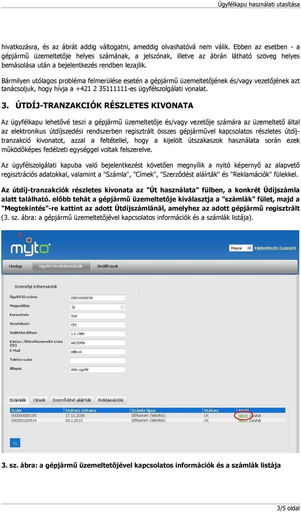 Bármilyen utólagos probléma felmerülése esetén a gépjármő üzemeltetıjének és/vagy vezetıjének azt tanácsoljuk, hogy hívja a +421 2 35