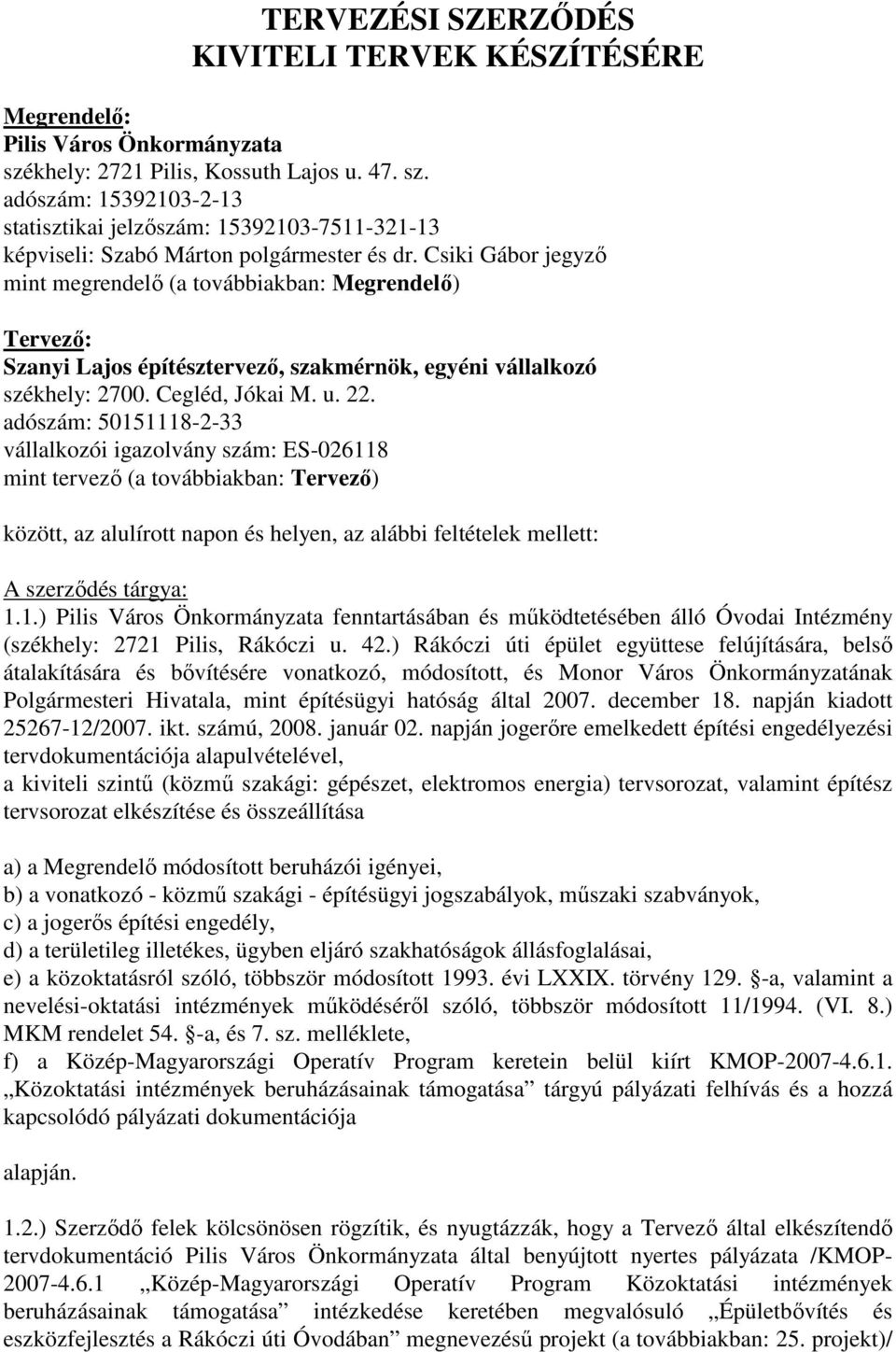 Csiki Gábor jegyzı mint megrendelı (a továbbiakban: Megrendelı) Tervezı: Szanyi Lajos építésztervezı, szakmérnök, egyéni vállalkozó székhely: 2700. Cegléd, Jókai M. u. 22.