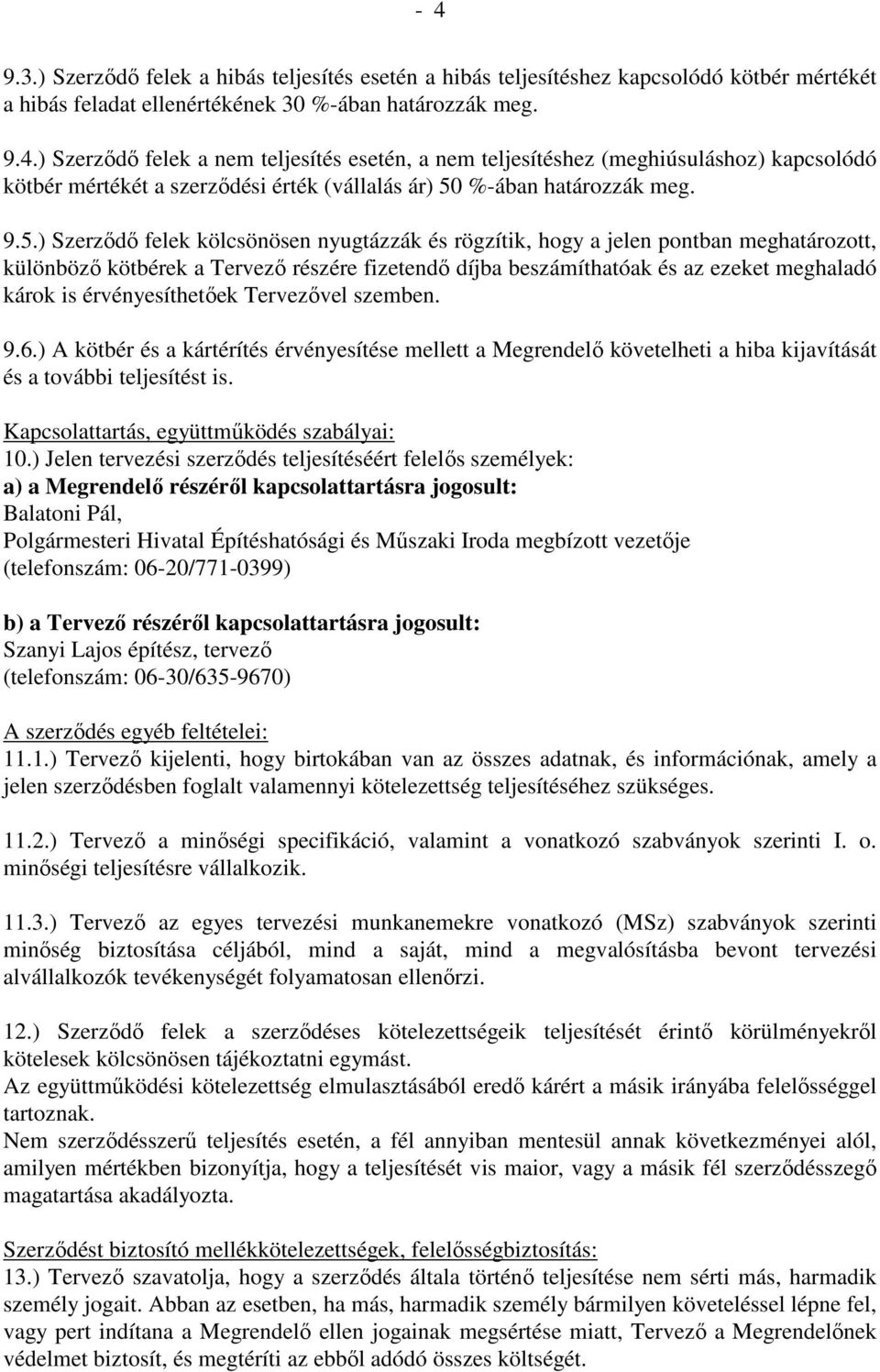 érvényesíthetıek Tervezıvel szemben. 9.6.) A kötbér és a kártérítés érvényesítése mellett a Megrendelı követelheti a hiba kijavítását és a további teljesítést is.