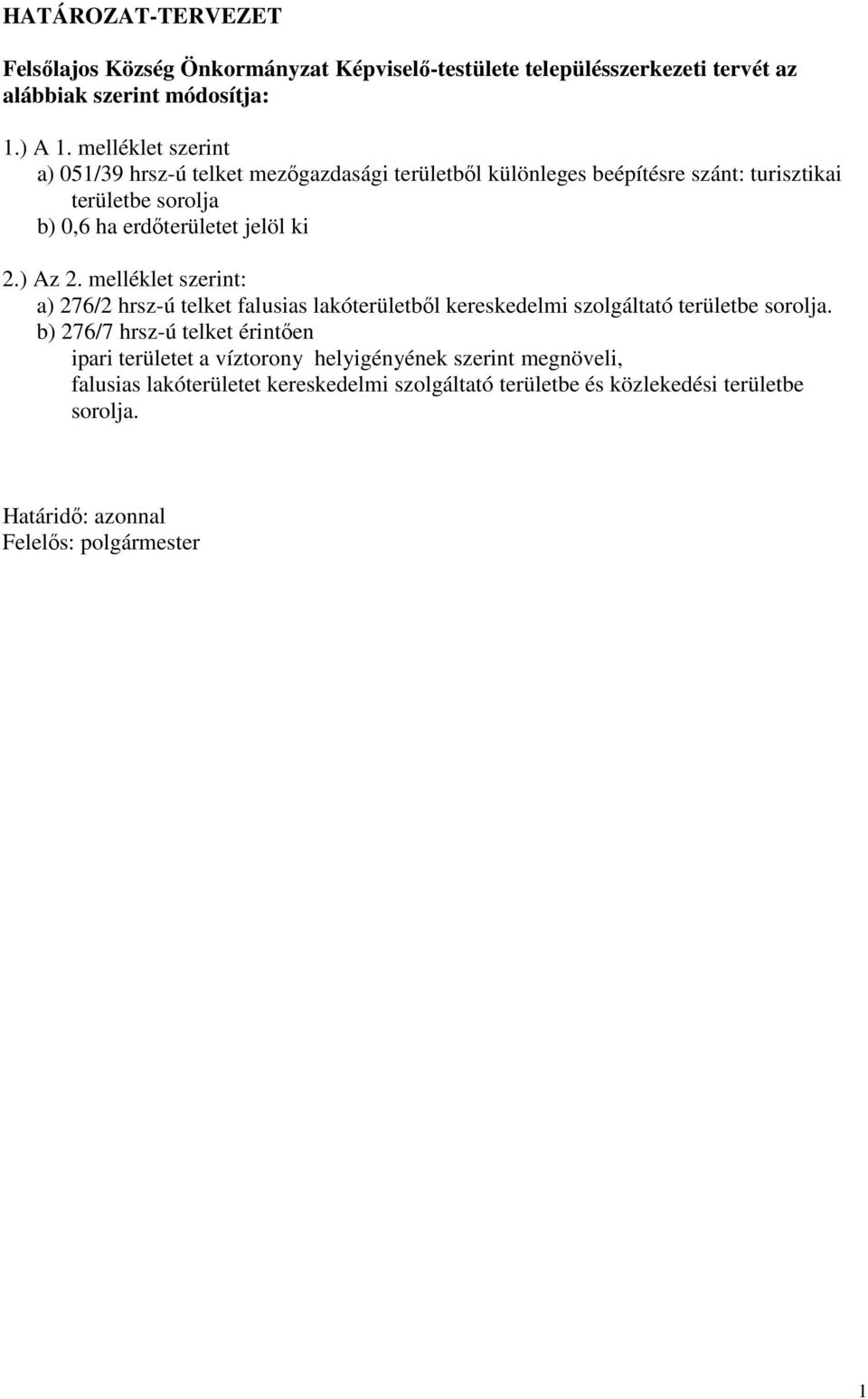 ) Az 2. melléklet szerint: a) 276/2 hrsz-ú telket falusias lakóterületből kereskedelmi szolgáltató területbe sorolja.