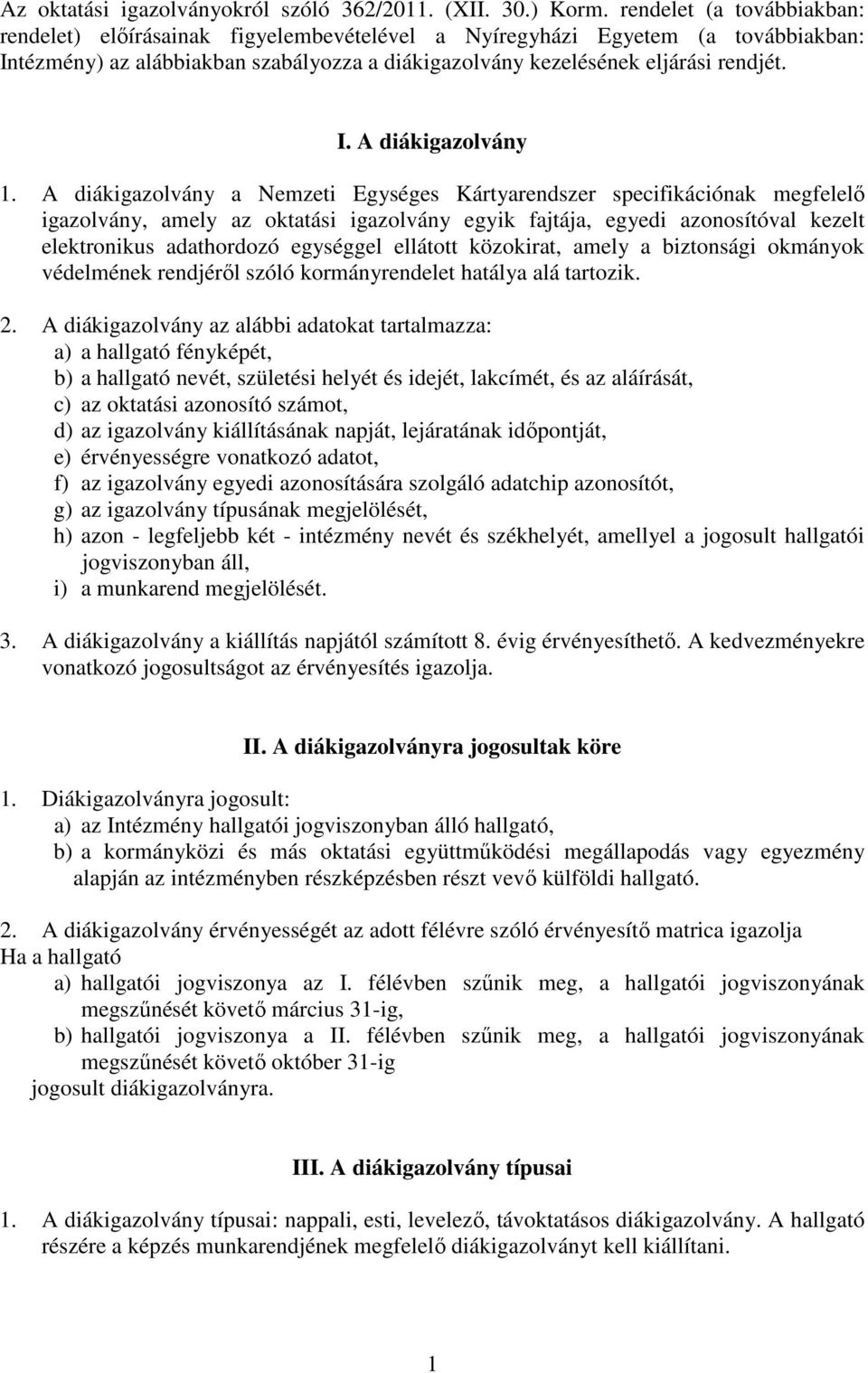 A diákigazolvány a Nemzeti Egységes Kártyarendszer specifikációnak megfelelő igazolvány, amely az oktatási igazolvány egyik fajtája, egyedi azonosítóval kezelt elektronikus adathordozó egységgel