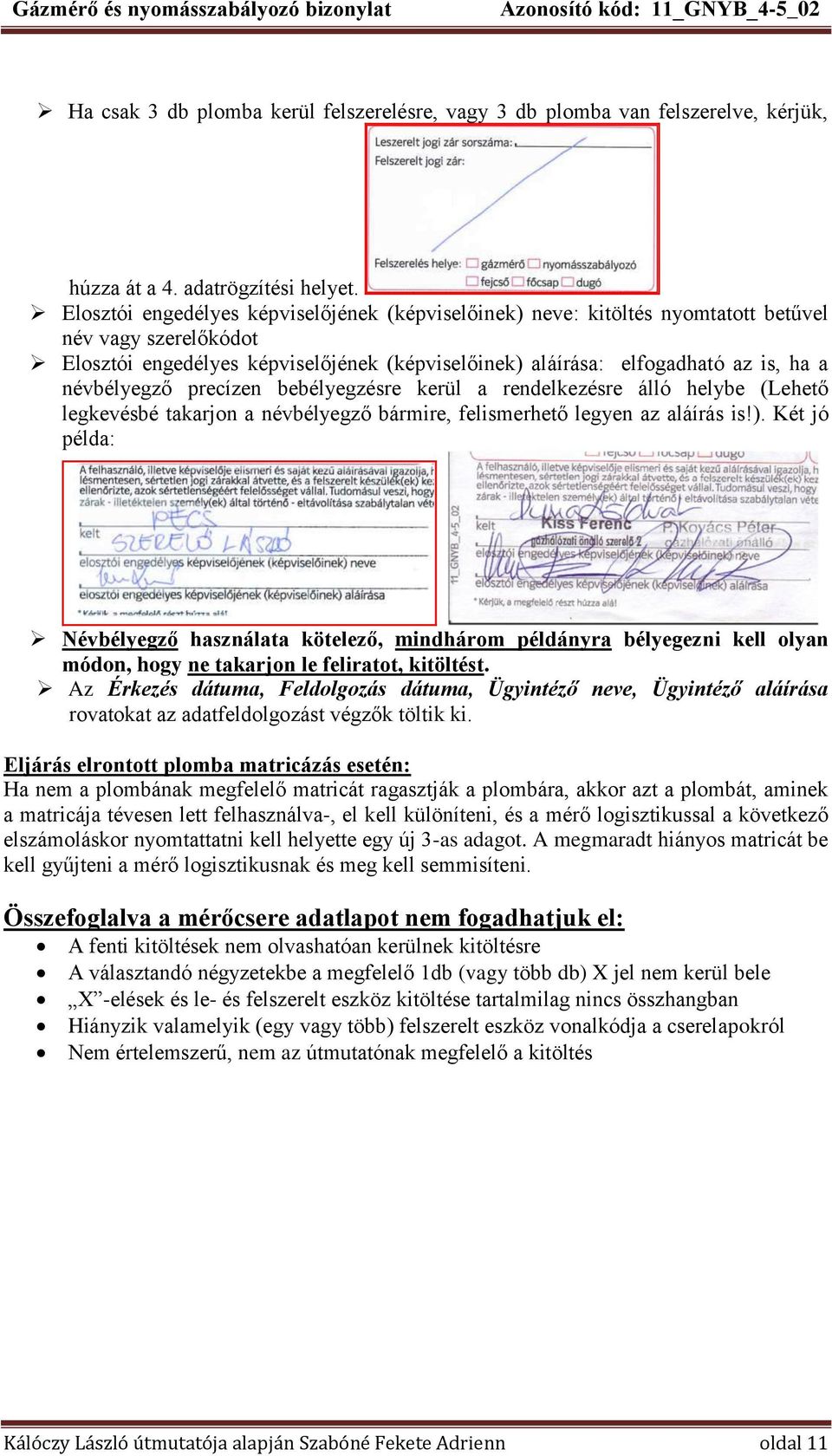 névbélyegző precízen bebélyegzésre kerül a rendelkezésre álló helybe (Lehető legkevésbé takarjon a névbélyegző bármire, felismerhető legyen az aláírás is!).