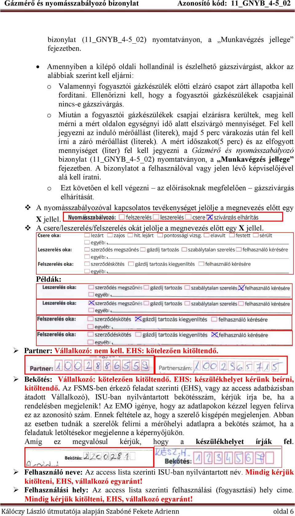 Ellenőrizni kell, hogy a fogyasztói gázkészülékek csapjainál nincs-e gázszivárgás.