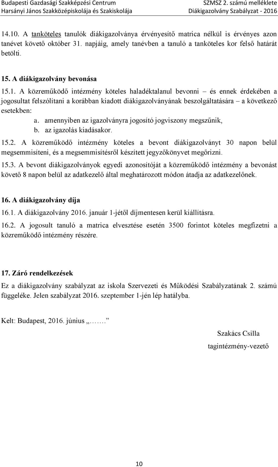 .1. A közreműködő intézmény köteles haladéktalanul bevonni és ennek érdekében a jogosultat felszólítani a korábban kiadott diákigazolványának beszolgáltatására a következő esetekben: a.