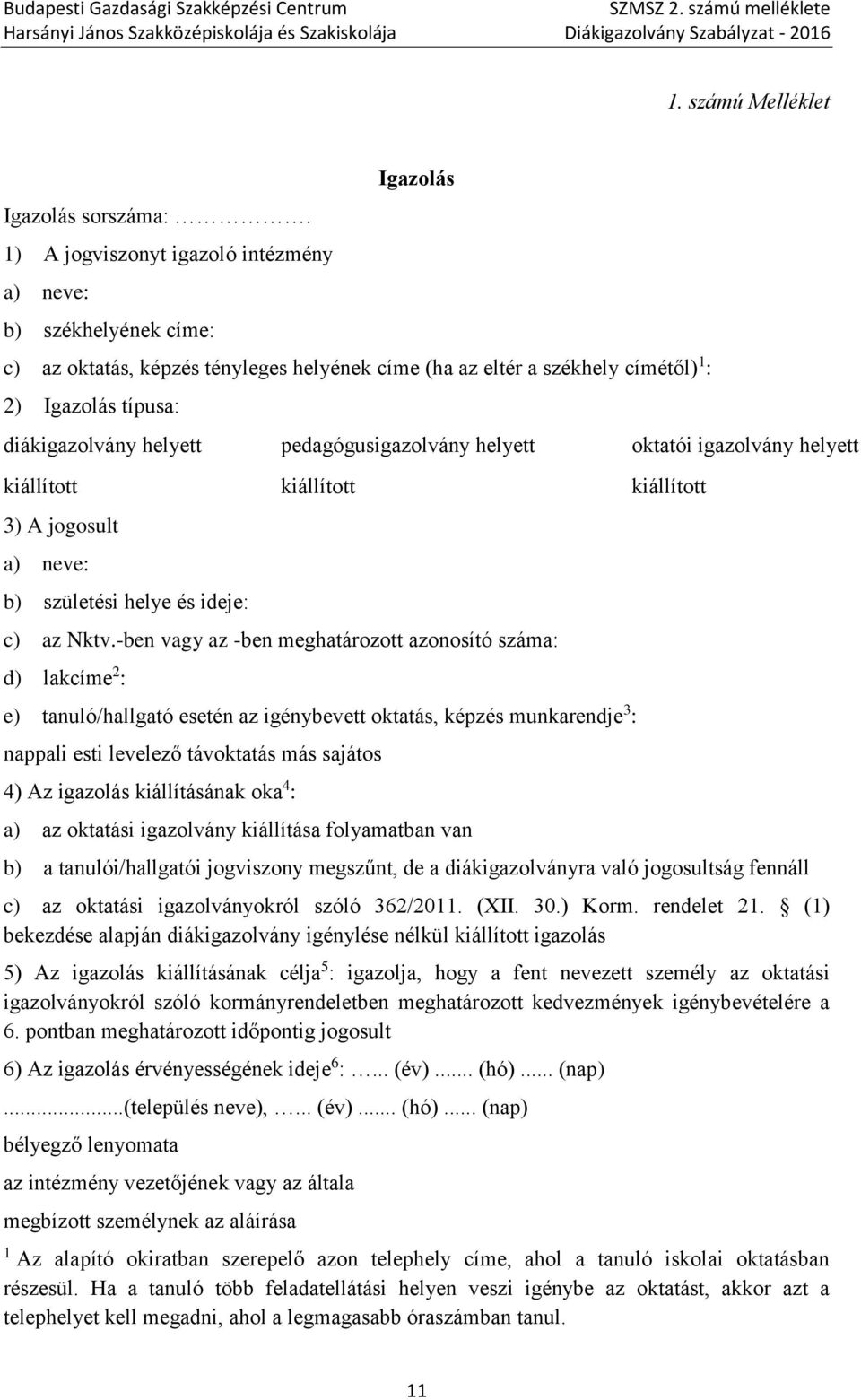 helyett pedagógusigazolvány helyett oktatói igazolvány helyett kiállított kiállított kiállított 3) A jogosult a) neve: b) születési helye és ideje: c) az Nktv.