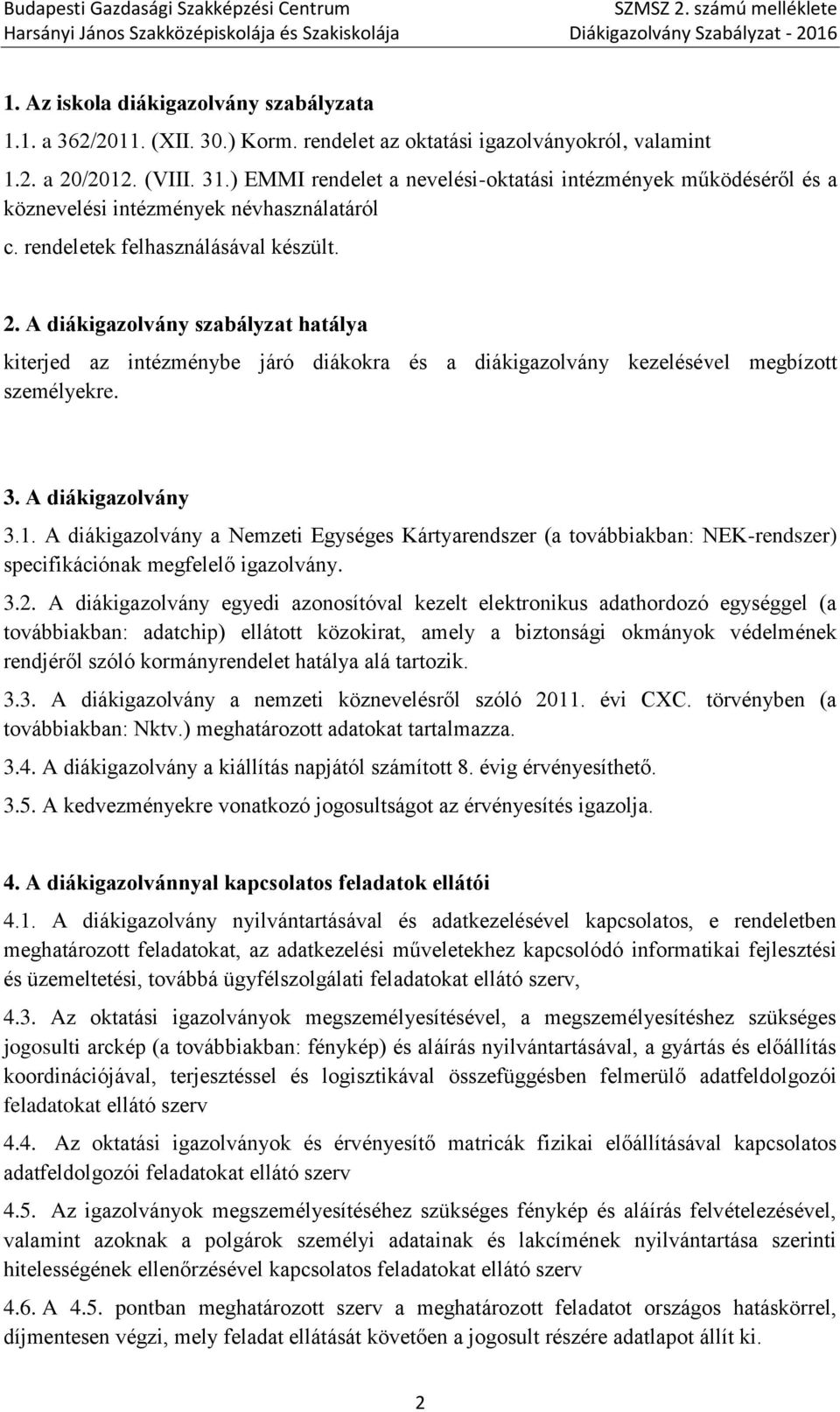 A diákigazolvány szabályzat hatálya kiterjed az intézménybe járó diákokra és a diákigazolvány kezelésével megbízott személyekre. 3. A diákigazolvány 3.1.