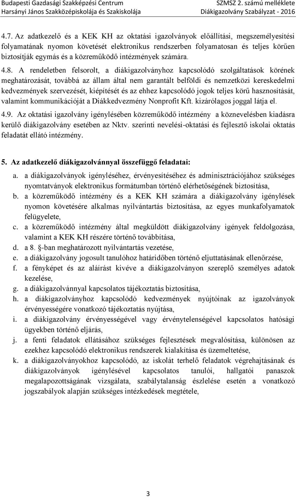 A rendeletben felsorolt, a diákigazolványhoz kapcsolódó szolgáltatások körének meghatározását, továbbá az állam által nem garantált belföldi és nemzetközi kereskedelmi kedvezmények szervezését,