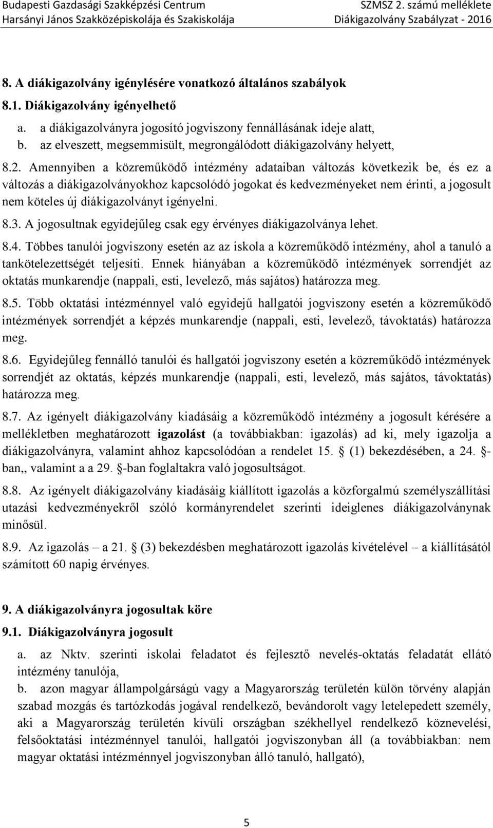 Amennyiben a közreműködő intézmény adataiban változás következik be, és ez a változás a diákigazolványokhoz kapcsolódó jogokat és kedvezményeket nem érinti, a jogosult nem köteles új diákigazolványt