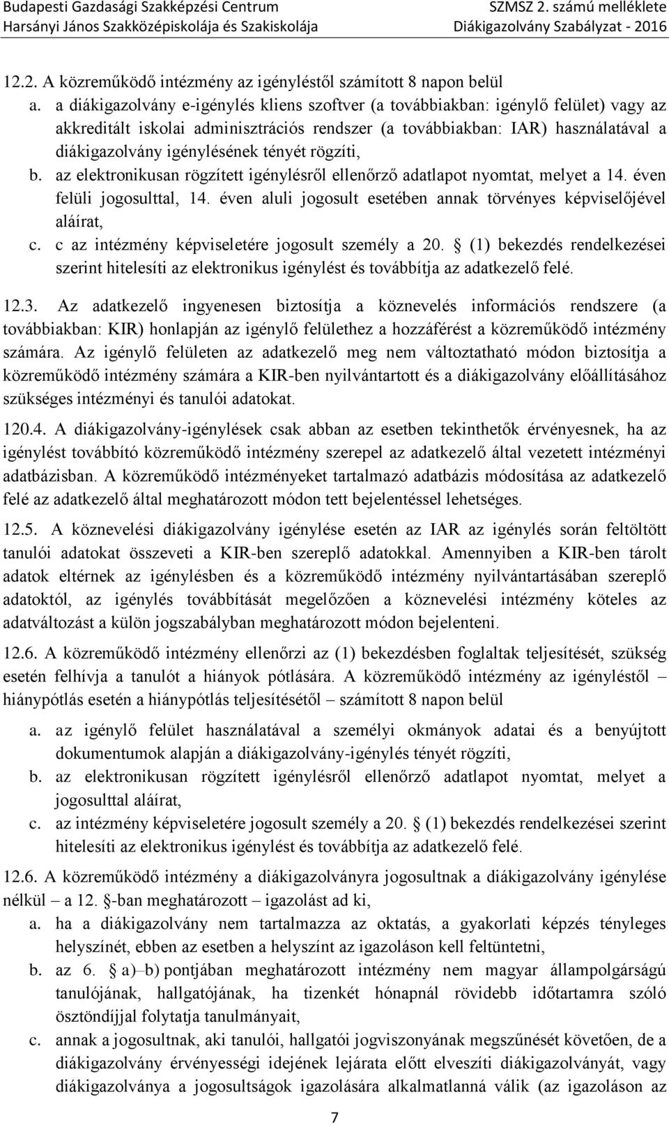 tényét rögzíti, b. az elektronikusan rögzített igénylésről ellenőrző adatlapot nyomtat, melyet a 14. éven felüli jogosulttal, 14.