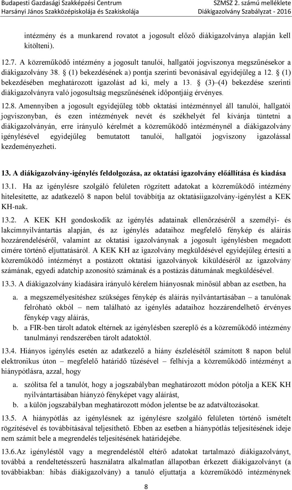 (3) (4) bekezdése szerinti diákigazolványra való jogosultság megszűnésének időpontjáig érvényes. 12.8.