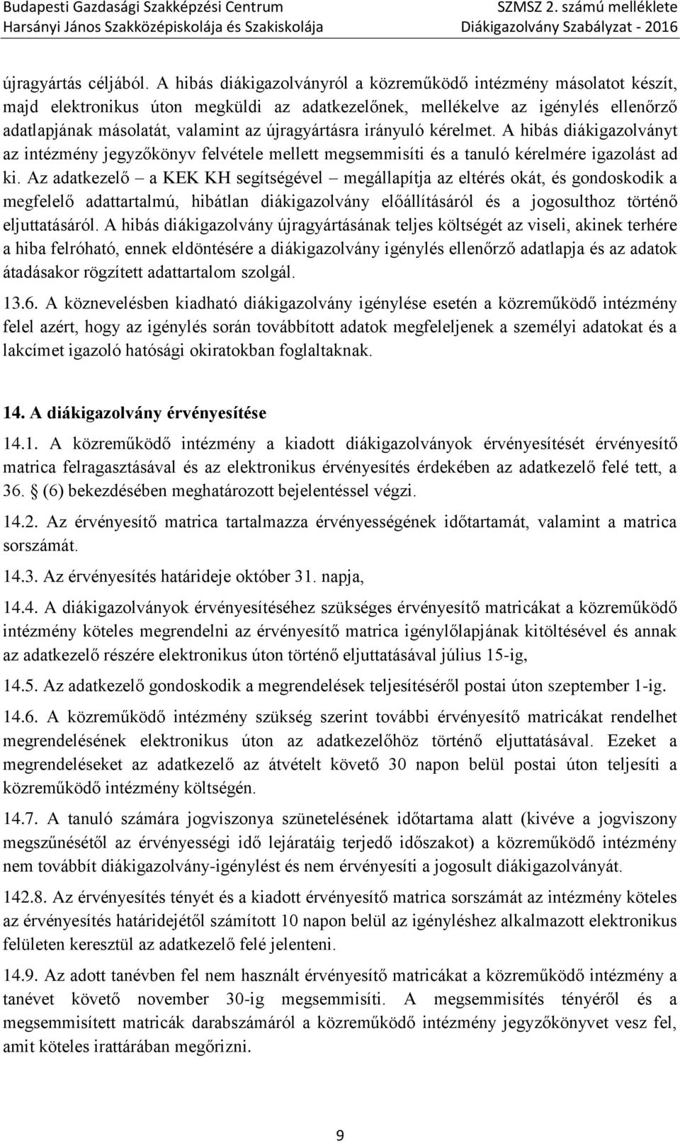 újragyártásra irányuló kérelmet. A hibás diákigazolványt az intézmény jegyzőkönyv felvétele mellett megsemmisíti és a tanuló kérelmére igazolást ad ki.