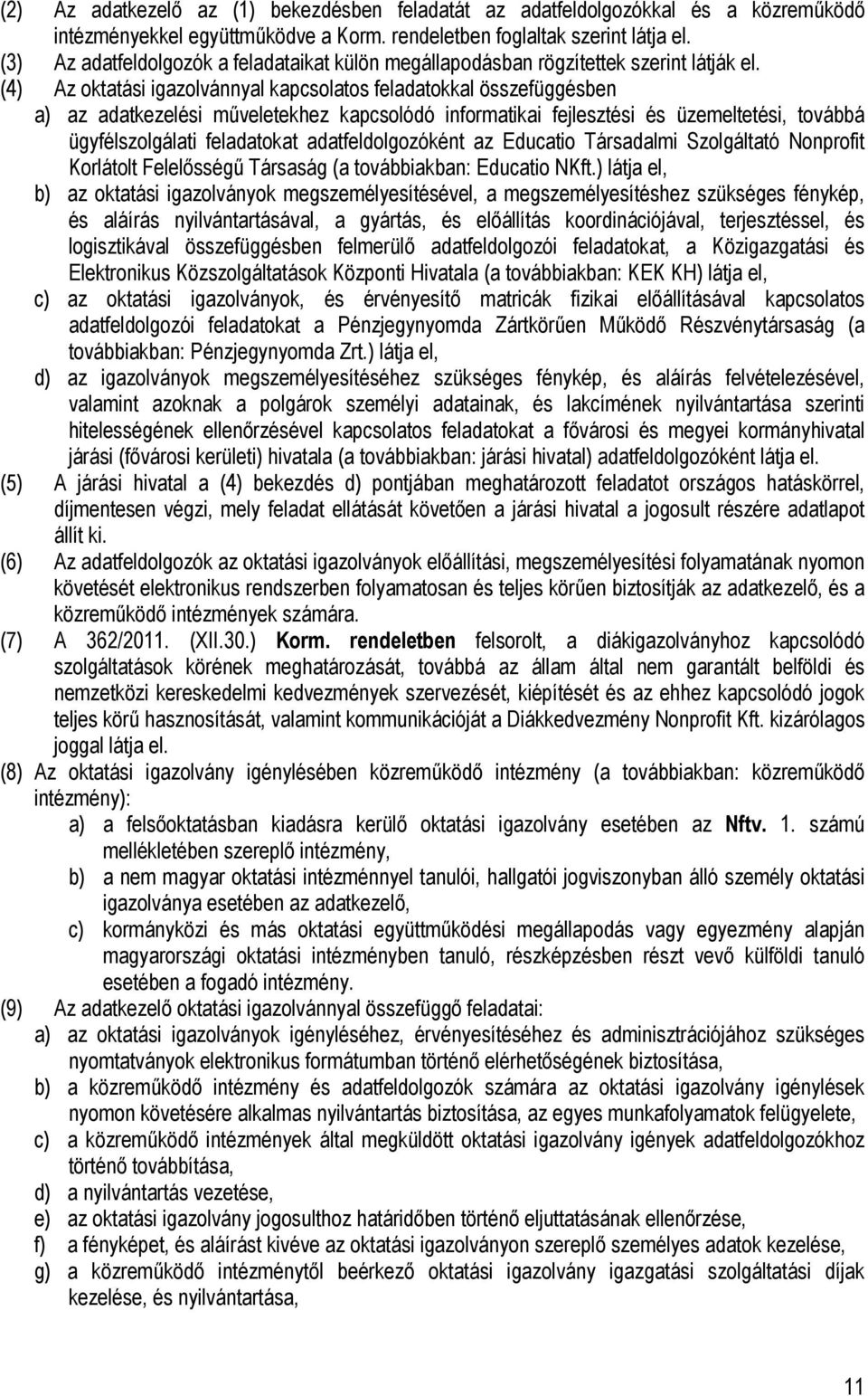 (4) Az oktatási igazolvánnyal kapcsolatos feladatokkal összefüggésben a) az adatkezelési műveletekhez kapcsolódó informatikai fejlesztési és üzemeltetési, továbbá ügyfélszolgálati feladatokat