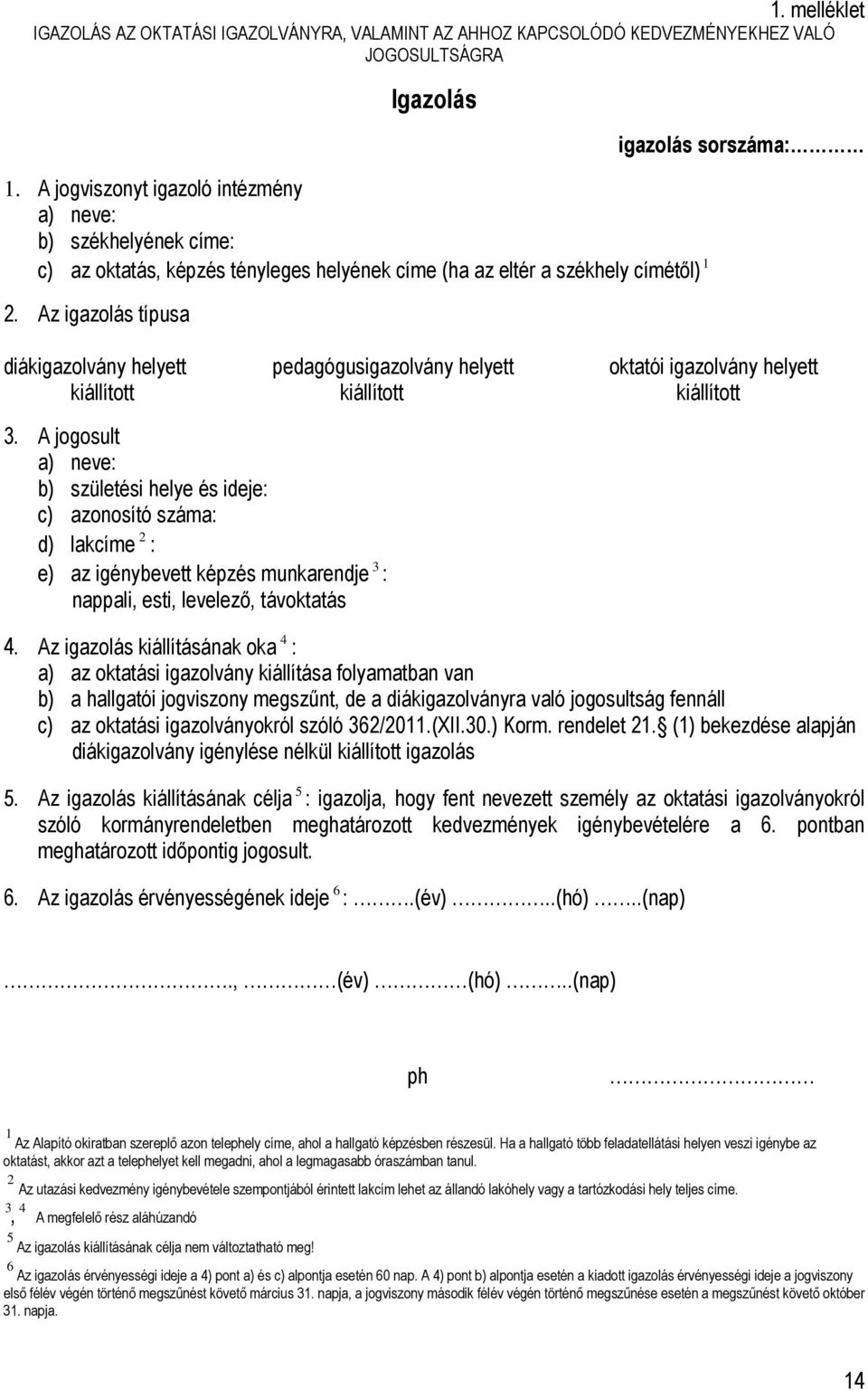 Az igazolás típusa igazolás sorszáma: diákigazolvány helyett pedagógusigazolvány helyett oktatói igazolvány helyett kiállított kiállított kiállított 3.