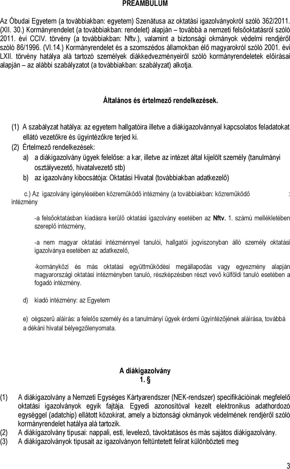 ), valamint a biztonsági okmányok védelmi rendjéről szóló 86/1996. (VI.14.) Kormányrendelet és a szomszédos államokban élő magyarokról szóló 2001. évi LXII.