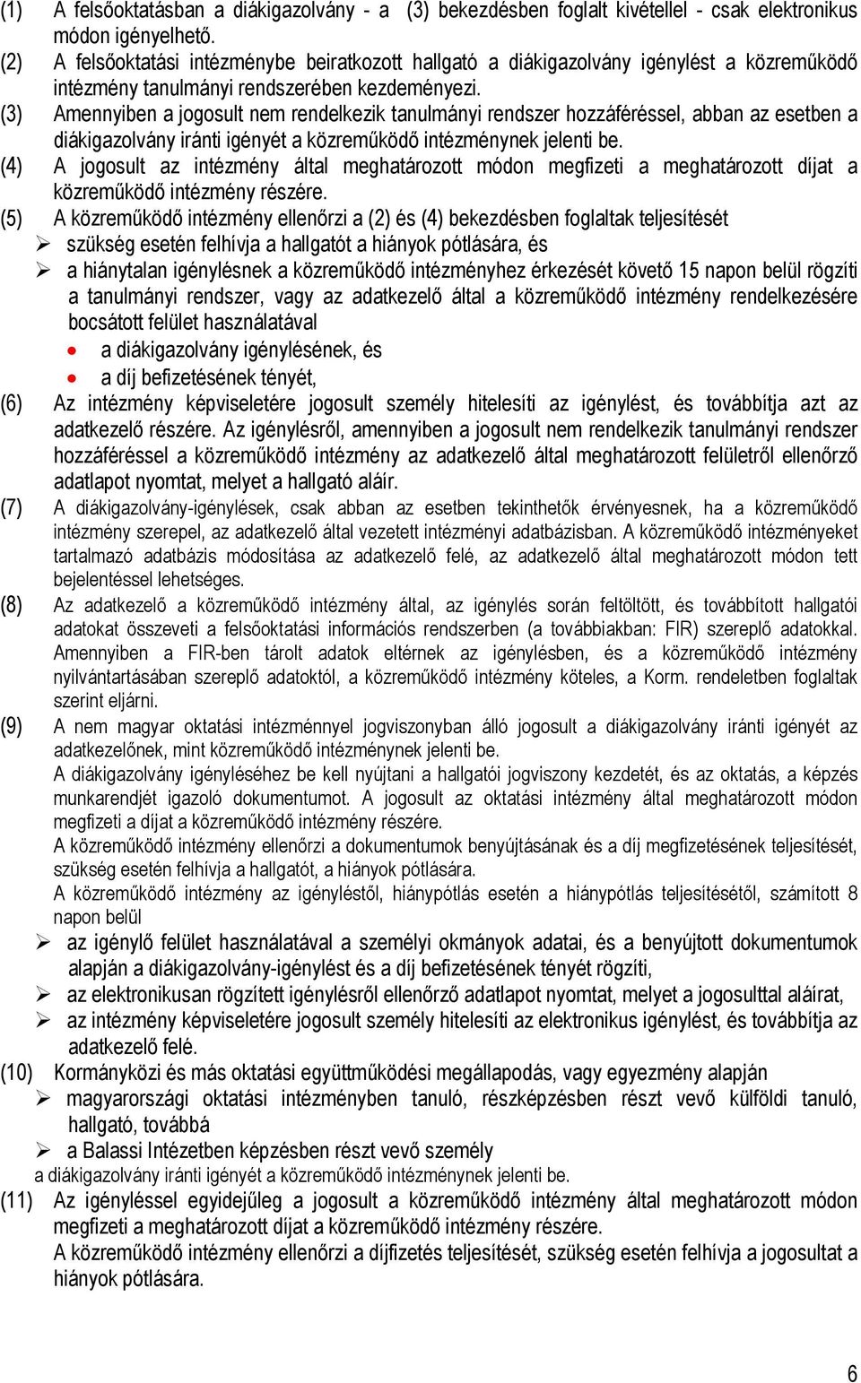 (3) Amennyiben a jogosult nem rendelkezik tanulmányi rendszer hozzáféréssel, abban az esetben a diákigazolvány iránti igényét a közreműködő intézménynek jelenti be.