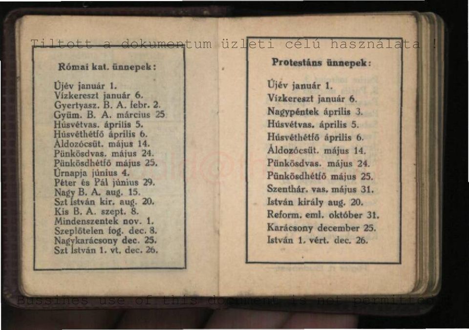 dec. 8. Nagykarácsony dec. 25, Szt István 1. vt. dec. 26. Protestáns ünnepek: Újév január 1. Vízkereszt január 6. Nagypéntek április 3. Húsvétvas, április 5. Húsvéthétfő április 6.