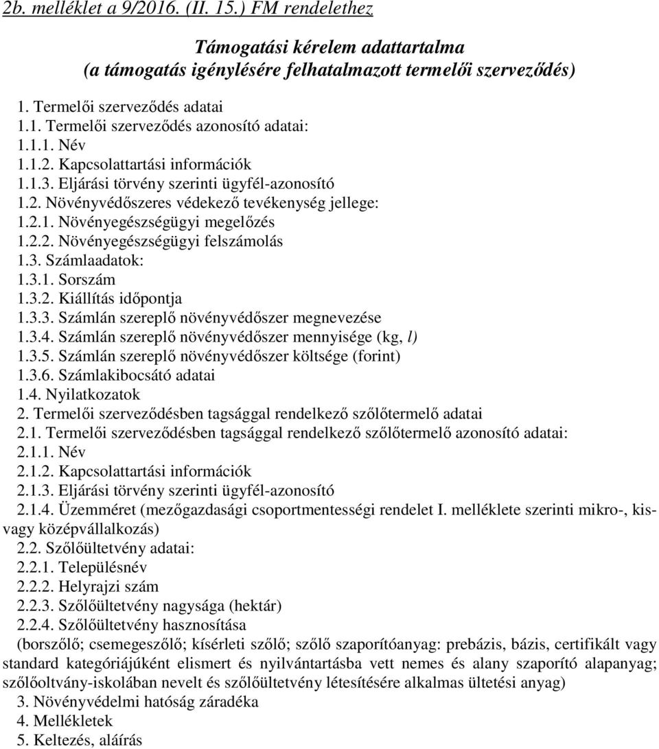 3. Számlaadatok: 1.3.1. Sorszám 1.3.2. Kiállítás időpontja 1.3.3. Számlán szereplő növényvédőszer megnevezése 1.3.4. Számlán szereplő növényvédőszer mennyisége (kg, l) 1.3.5.