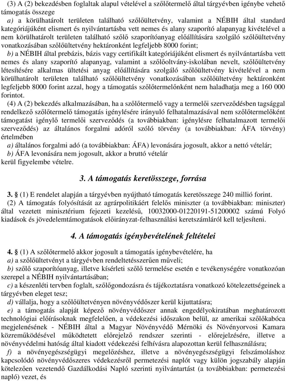 szőlőültetvény vonatkozásában szőlőültetvény hektáronként legfeljebb 8000 forint; b) a NÉBIH által prebázis, bázis vagy certifikált kategóriájúként elismert és nyilvántartásba vett nemes és alany