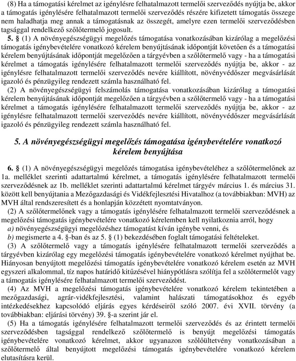 (1) A növényegészségügyi megelőzés támogatása vonatkozásában kizárólag a megelőzési támogatás igénybevételére vonatkozó kérelem benyújtásának időpontját követően és a támogatási kérelem benyújtásának