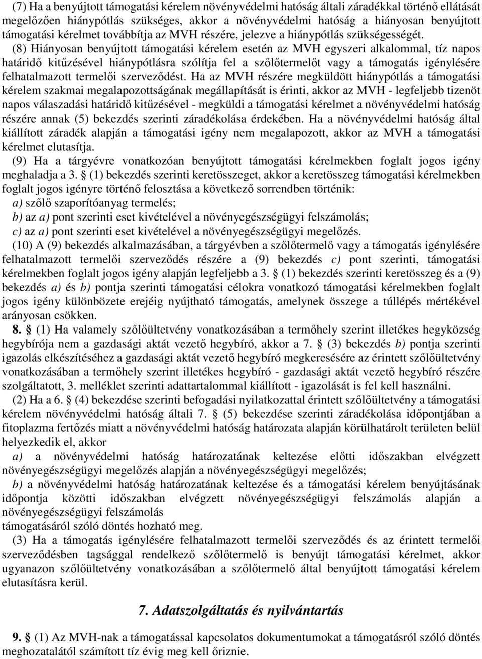 (8) Hiányosan benyújtott támogatási kérelem esetén az MVH egyszeri alkalommal, tíz napos határidő kitűzésével hiánypótlásra szólítja fel a szőlőtermelőt vagy a támogatás igénylésére felhatalmazott