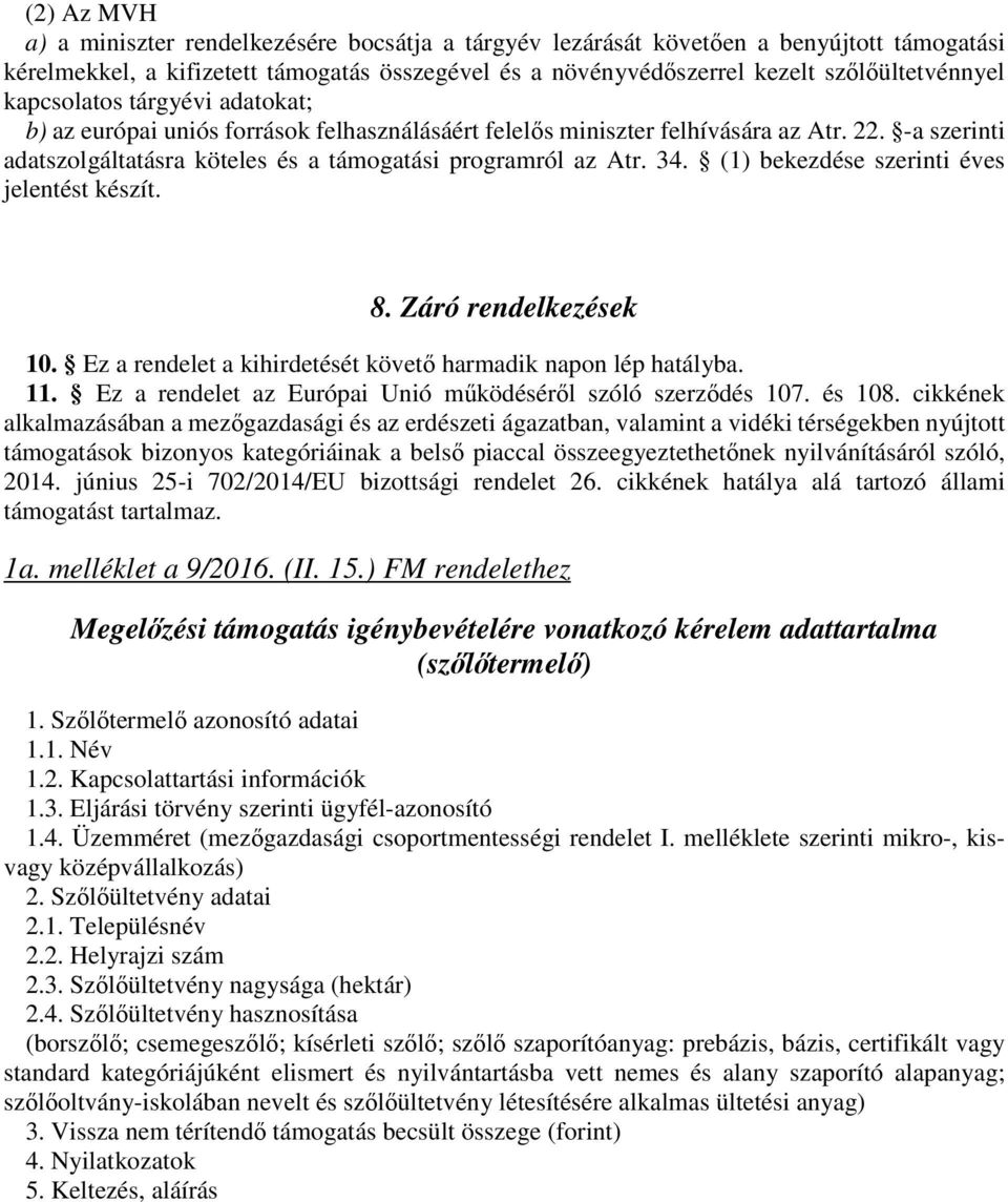 (1) bekezdése szerinti éves jelentést készít. 8. Záró rendelkezések 10. Ez a rendelet a kihirdetését követő harmadik napon lép hatályba. 11.