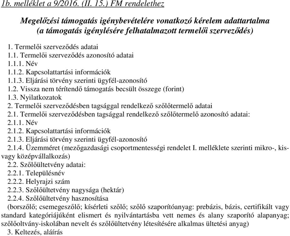 3. Nyilatkozatok 2. Termelői szerveződésben tagsággal rendelkező szőlőtermelő adatai 2.1. Termelői szerveződésben tagsággal rendelkező szőlőtermelő azonosító adatai: 2.1.1. Név 2.1.2. Kapcsolattartási információk 2.