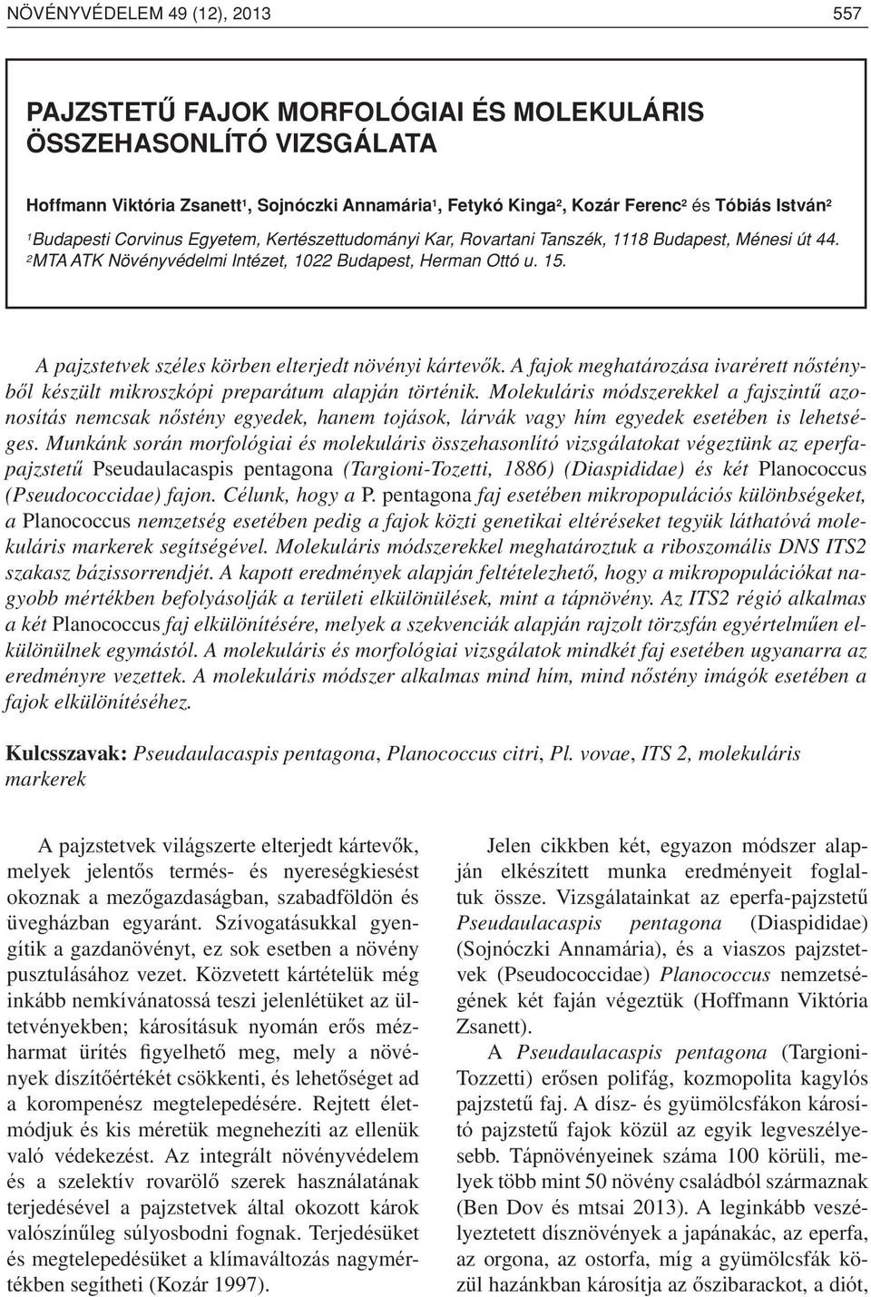 A pajzstetvek széles körben elterjedt növényi kártevôk. A fajok meghatározása ivarérett nôsténybôl készült mikroszkópi preparátum alapján történik.