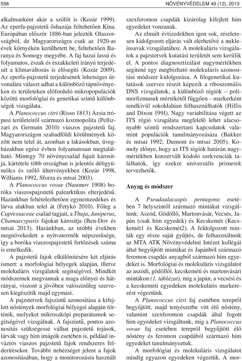 A faj hazai lassú és folyamatos, észak és északkeleti irányú terjedését a klímaváltozás is elôsegíti (Kozár 2009).