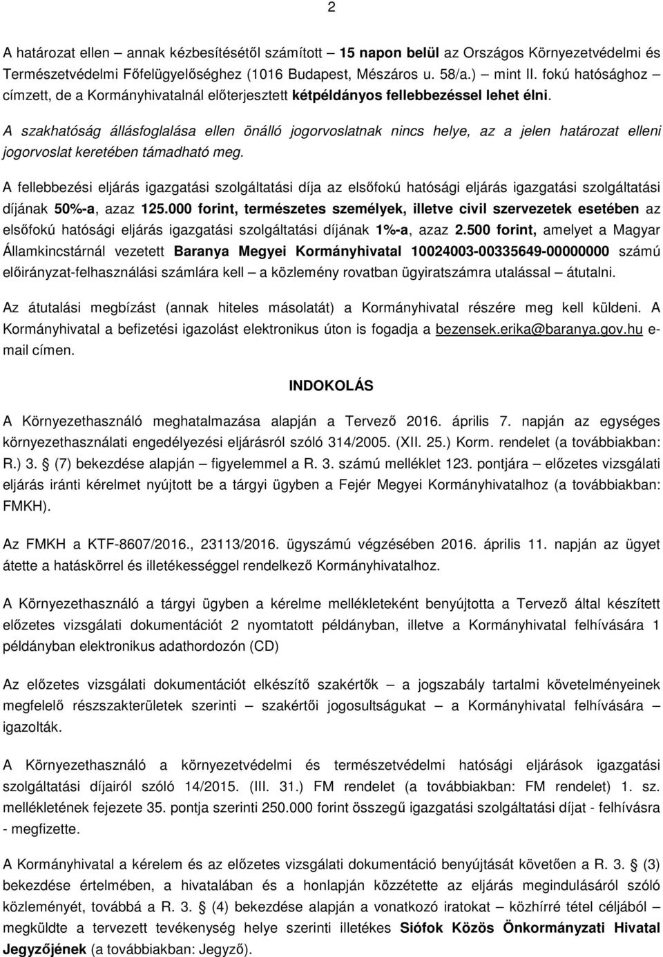 A szakhatóság állásfoglalása ellen önálló jogorvoslatnak nincs helye, az a jelen határozat elleni jogorvoslat keretében támadható meg.